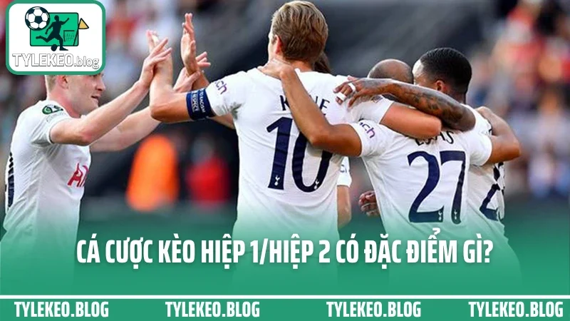 Cá cược kèo hiệp 1/hiệp 2 - cách đặt cửa khác nhau mỗi giai đoạn 1 Cá cược kèo hiệp 1/hiệp 2 có đặc điểm gì?