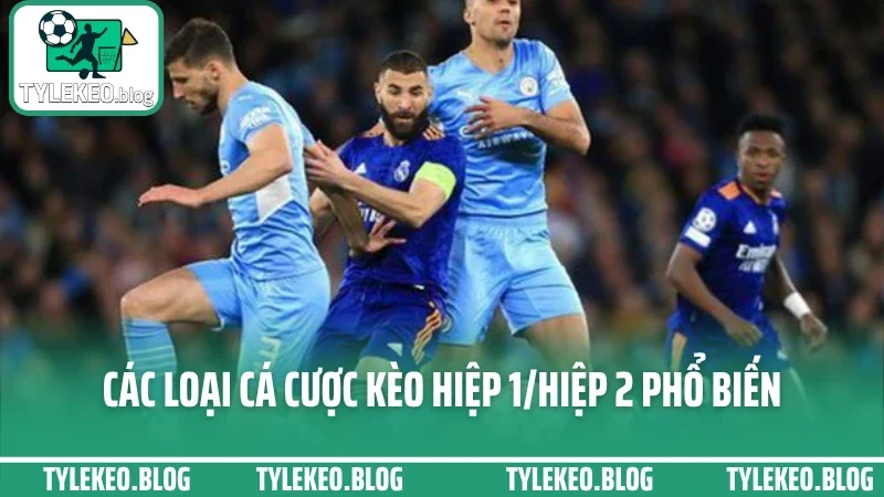 Cá cược kèo hiệp 1/hiệp 2 - cách đặt cửa khác nhau mỗi giai đoạn 2 Các loại cá cược kèo hiệp 1/hiệp 2 phổ biến