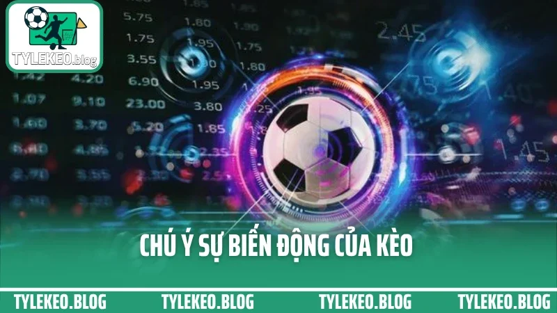 Mẹo soi kèo hôm nay - cách đọc biến động odds trước giờ bóng lăn 3 Chú ý sự biến động của kèo