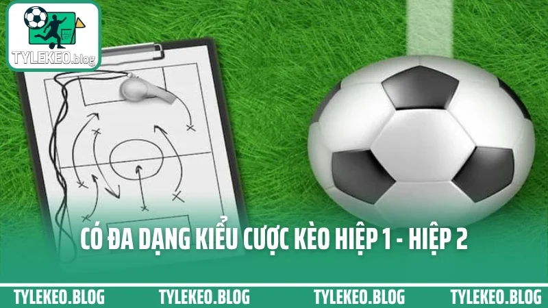 Cách chơi kèo hiệp 1 - hiệp 2 - đặt sao để thắng cả trước và sau giờ 1 Có đa dạng kiểu cược kèo hiệp 1 - hiệp 2