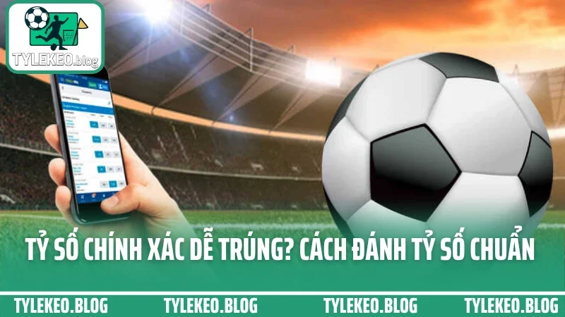 Tỷ Số Chính Xác Có Dễ Trúng? Cách Đánh Tỷ Số Tại ZBet Không Đốt Ví