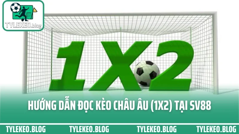 Hướng Dẫn Đọc Kèo Châu Âu (1X2) – Tránh Kèo Dụ Khi Chơi Tại SV88