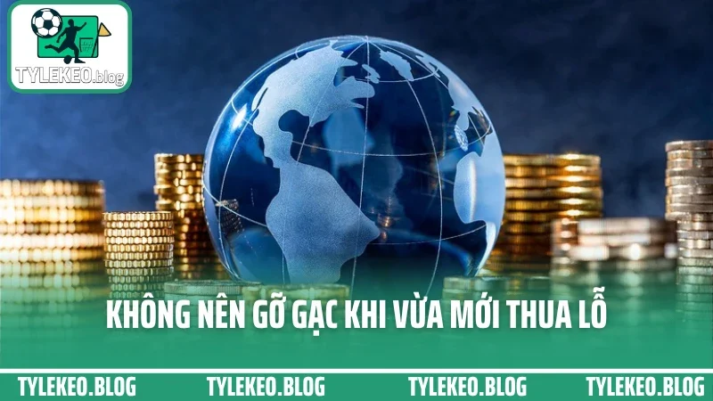 Kinh nghiệm quản lý vốn cá cược - đánh bền, gỡ nhanh, tránh cháy túi 3 Không nên gỡ gạc khi vừa mới thua lỗ
