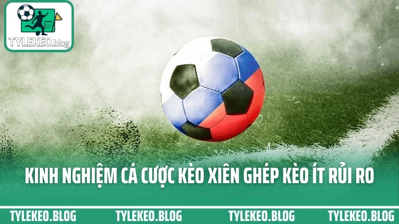 Cá cược kèo xiên - kỹ thuật ghép cược đa kèo tăng tỷ lệ ăn lớn 4 Kinh nghiệm cá cược kèo xiên ghép kèo ít rủi ro
