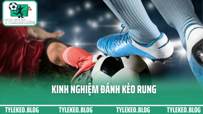Kèo Rung Là Gì? Kinh Nghiệm Đặt Kèo Rung Phút 70+ Không Lo Hụt
