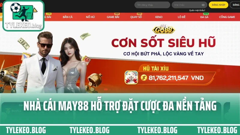 May88 - cổng cá cược đa kèo, giao diện hiện đại dễ bắt kèo chuẩn 4 Nhà cái may88 hỗ trợ đặt cược đa nền tảng