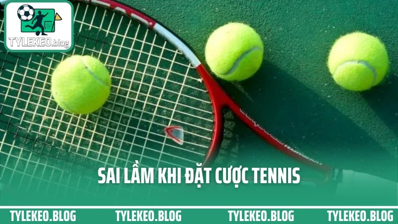 Kinh nghiệm cược tennis - bắt kèo theo set và phong độ tay vợt 5 Sai lầm khi đặt cược tennis