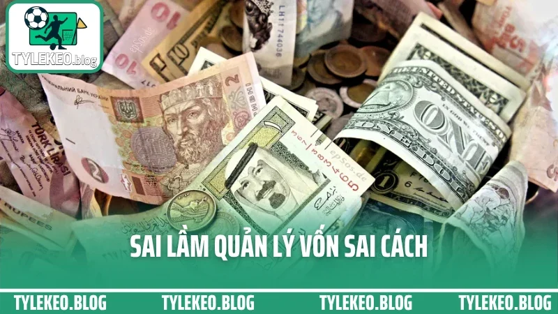 Kinh nghiệm quản lý vốn cá cược - đánh bền, gỡ nhanh, tránh cháy túi 4 Sai lầm quản lý vốn sai cách