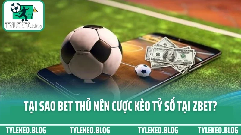 Hướng dẫn đánh kèo tỷ số chính xác - dự đoán tỷ lệ với xác suất cao 2 Tại sao bet thủ nên soi kèo và cược kèo tỷ số tại zbet?