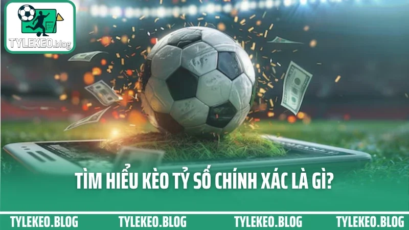 Hướng dẫn đánh kèo tỷ số chính xác - dự đoán tỷ lệ với xác suất cao 1 Tìm hiểu kèo tỷ số chính xác là gì?