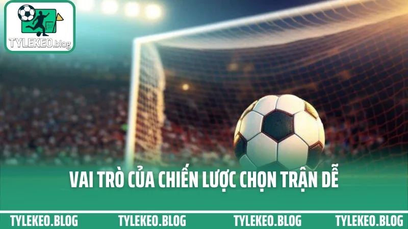 Mẹo chọn trận dễ cược trong ngày - xem odds và lịch sử đối đầu chuẩn 1 Vai trò của chiến lược chọn trận dễ