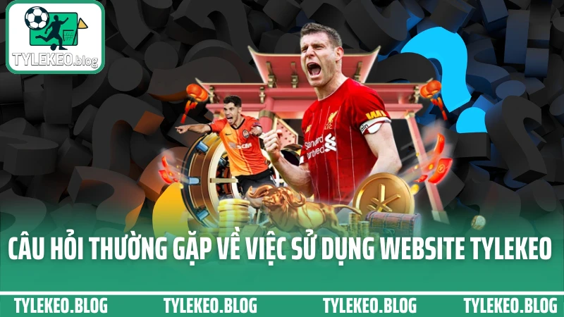 Câu hỏi thường gặp về việc sử dụng website Tylekeo