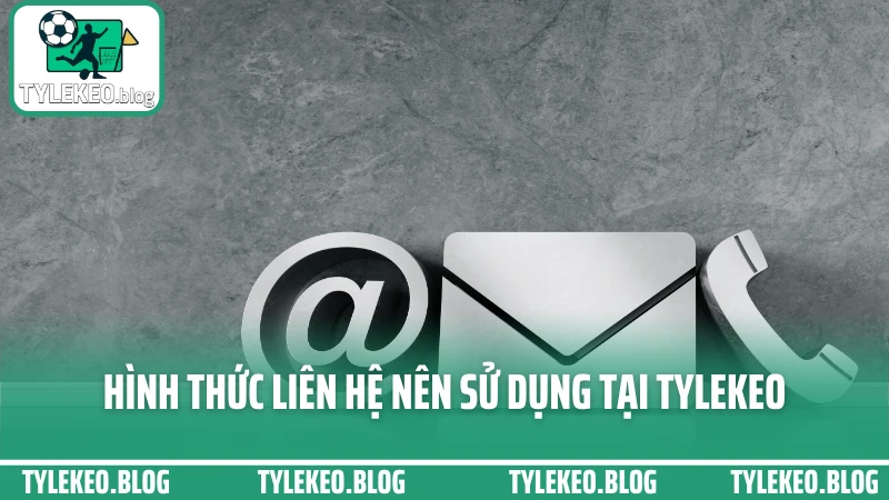 Hình thức liên hệ nên sử dụng tại Tylekeo