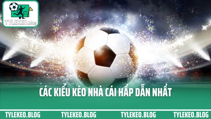 Các kiểu tỷ lệ kèo nhà cái hấp dẫn nhất