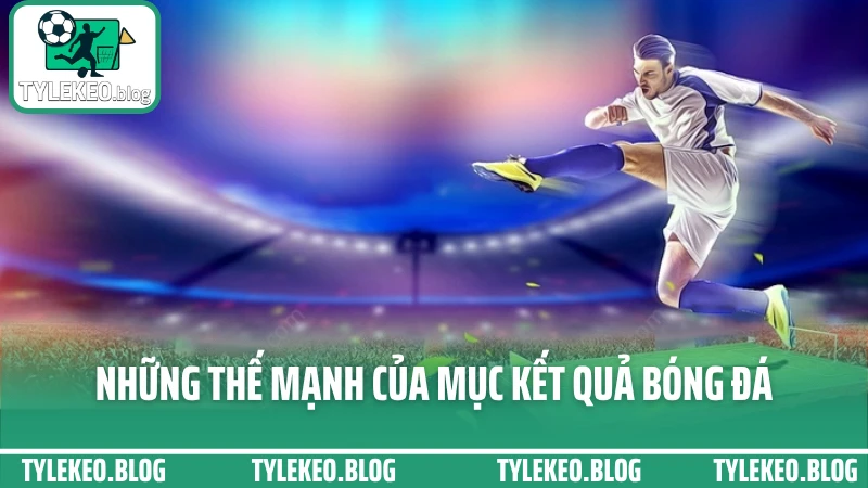 Những thế mạnh của mục kết quả bóng đá