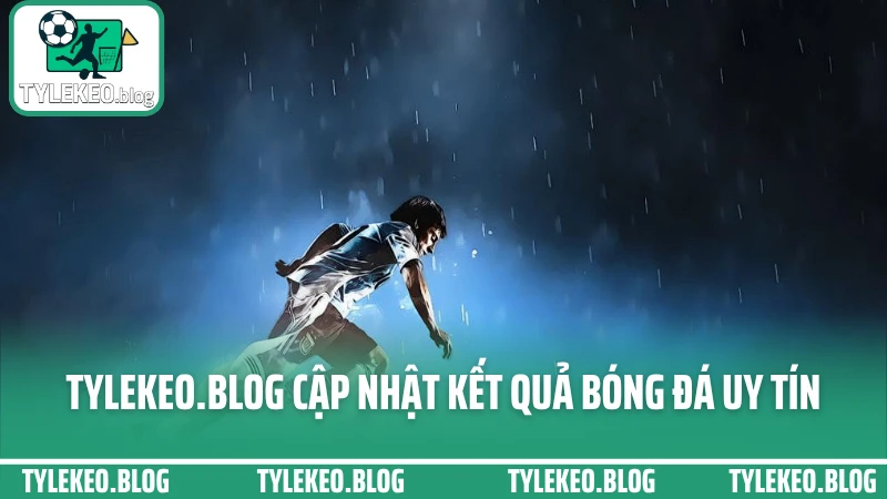 Tylekeo.blog Cập nhật kết quả bóng đá uy tín