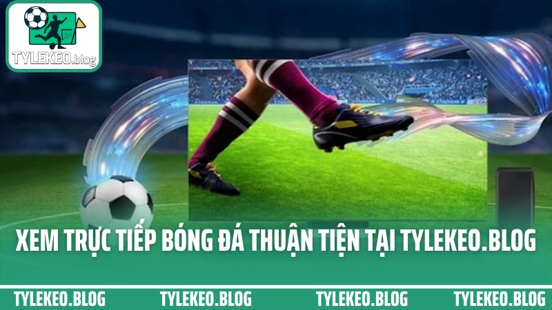 Xem Livescore bóng đá thuận tiện tại tylekeo.blog